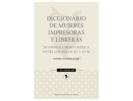 Livro Diccionario De Mujeres Impresoras Y Libreras De España E Iberoamérica Entre Los Siglos Xv Y Xviii de Sandra Establés Susán (Espanhol)