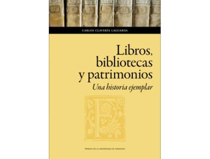 Livro Libros, Bibliotecas Y Patrimonios. Una Historia Ejemplar de Carlos Clavería Laguarda (Espanhol)