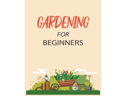 Livro Gardening For Beginners Grow Your Own Flowers, Fruits, And Vegetables De Emily Green (inglês)