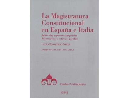 Livro La Magistratura Constitucional En España E Italia. Selección, Aspectos Temporales Del Mandato Y Estatuto Jurídico de Laura Baamonde Gómez (Espanhol)