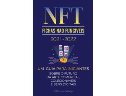 Livro NFT 2021-2022 Um Guia para Iniciantes Sobre o Futuro da Arte Comercial, Colecionáveis e Bens Digitais de Stellar Moon Publishing (Inglês)