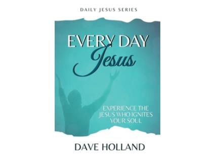 Livro Every Day Jesus Experience The Jesus Who Ignites Your Soul De Dave Holland (inglês)