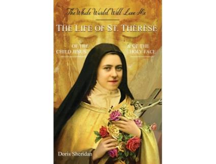 Livro The Whole World Will Love Me The Life of St. Therese of the Child Jesus and of the Holy Face de Doris Sheridan (Inglês)