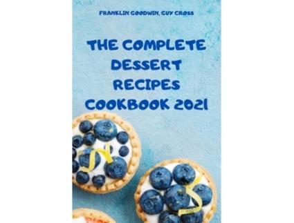 Livro The Complete Dessert Recipes Cookbook 2021 De Guy Cross Franklin Goodwin (inglês)