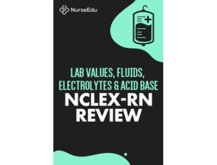 Livro Lab Values, Fluids, Electrolytes, Amp Acid Base - Nclex-rn Exam De Nurseedu (inglês)