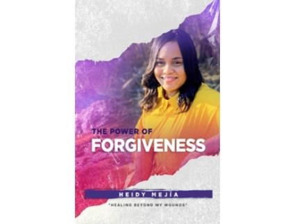 Livro The Power of Forgiveness Healing Beyond my Wounds Restored from Abuse Finding Hope, Grace, and Mercy de Heidy Mejia (Inglês)