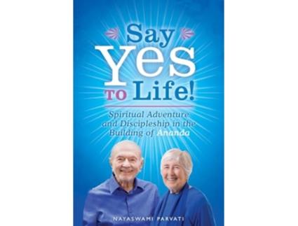 Livro Say Yes to Life! Spiritual Adventure and Discipleship in the Building of Ananda de Nayaswami Parvati (Inglês)