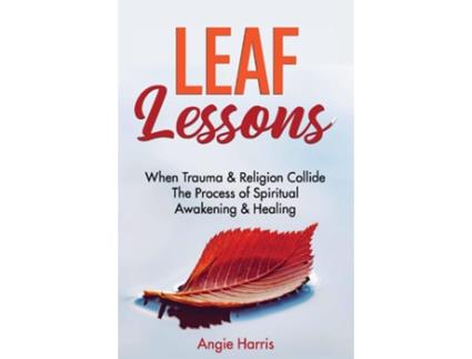 Livro Leaf Lessons When Trauma Amp Religion Collide, The Process Of Spiritual Awakening Amp Healing De Angie Harris (inglês)