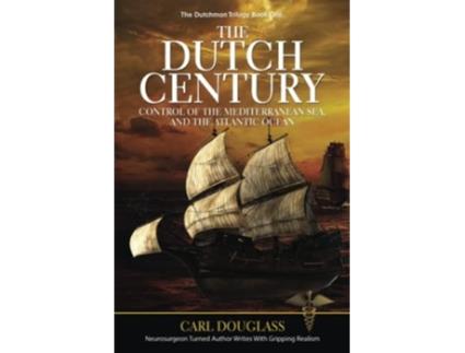 Livro The Dutch Century Control Of The Mediterranean Sea, And The Atlantic Ocean De Carl Douglass (inglês)