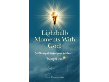 Livro Lightbulb Moments With God! Let The Light Dispel Your Darkness -- The Light is On! de Carol Cunningham (Inglês - Capa Dura)