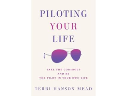 Livro Piloting Your Life Take The Controls And Be The Pilot In Your Own Life De Terri Hanson Mead (inglês)