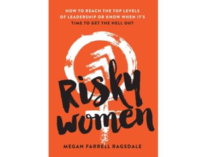 Livro Risky Women How To Reach The Top Levels Of Leadership Or Know When Its Time To Get The Hell Out De Megan Farrell Ragsdale (inglês)