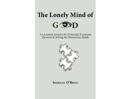 Livro The Lonely Mind Of God An Acosmist Answers The Primordial Existential Question By Solving The Omniscience Riddle De Sherman O'brien (inglês)