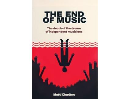 Livro The End of Music The Death of the Dream of Independent Musicians de Matti Charlton (Inglês)
