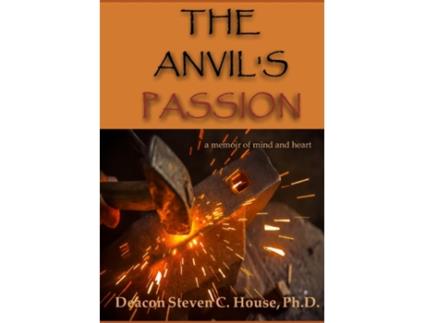 Livro The Anvils Passion A Tale of Mind and Heart de Steven C House (Inglês)