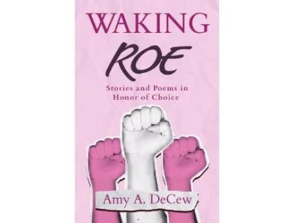 Livro Waking Roe Stories and Poems in Honor of Choice de Amy A DeCew (Inglês)
