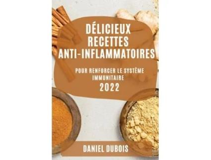 Livro Délicieux Recettes Anti-inflammatoires 2022 Pour Renforcer Le Système Immunitaire De Daniel Dubois (inglês)