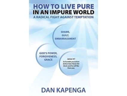 Livro How To Live Pure In An Impure World A Radical Fight Against Temptation De Dan Kapenga (inglês)