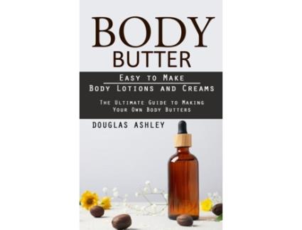 Livro Body Butter Easy to Make Body Lotions and Creams de Douglas Ashley (Inglês)