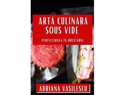 Livro Arta Culinara Sous Vide Perfec?iunea în Bucatarie de Adriana Vasilescu (Inglês)