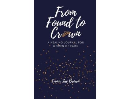 Livro From Found To Crown A Healing Journal For Women Of Faith De Emma Jae Brown (inglês - Capa Dura)