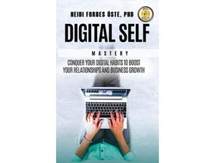 Livro Digital Self Mastery Conquer Your Digital Habits To Boost Your Relationships And Business Growth De Heidi Forbes Oste (inglês - Capa Dura)