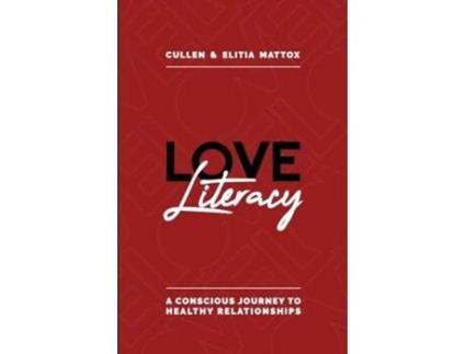 Livro Love Literacy A Conscious Journey To Healthy Relationships De Cullen And Elitia Mattox (inglês)