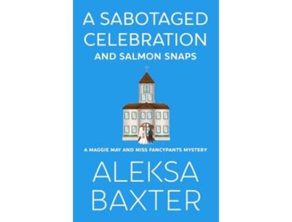 Livro A Sabotaged Celebration And Salmon Snaps De Aleksa Baxter (inglês)