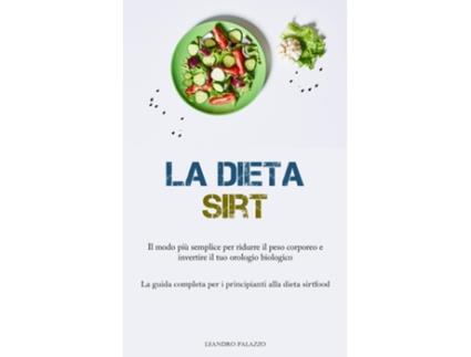 Livro La Dieta Sirt Il modo più semplice per ridurre il peso corporeo e invertire il tuo orologio biologico de Leandro Palazzo (Inglês)