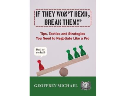 Livro If They Wont Bend, Break Them!® Tips, Tactics and Strategies You Need to Negotiate Like a Pro de Geoffrey Michael (Inglês)