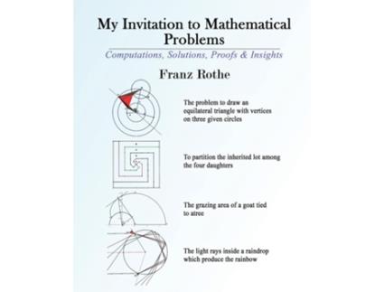 Livro My Invitation to Mathematical Problems Computations, Solutions, Proofs and Insights de Franz Rothe (Inglês)