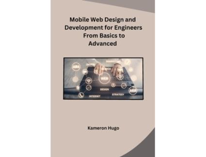 Livro Mobile Web Design and Development for Engineers From Basics to Advanced de Kameron Hugo (Inglês)