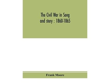Livro The Civil War In Song And Story 1860-1865 De Frank Moore (inglês)