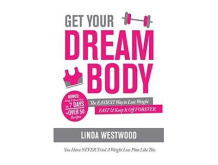 Livro Get Your Dream Body The Easiest Way To Lose Weight Fast Amp Keep It Off Forever ! De Linda Westwood (inglês)