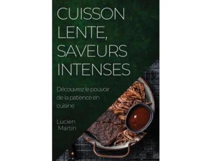 Livro Cuisson Lente, Saveurs Intenses Découvrez le pouvoir de la patience en cuisine de Lucien Martin (Inglês)