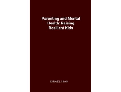 Livro Parenting and Mental Health Raising Resilient Kids de ISRAEL ISAH (Inglês)