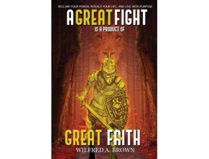 Livro A Great Fight Is A Product Of Great Faith De Wilfred Brown (inglês)