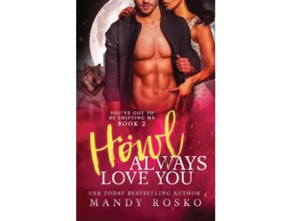 Livro Howl Always Love You Youve Got To Be Shifting Me Book 2 De Mandy Rosko (inglês)