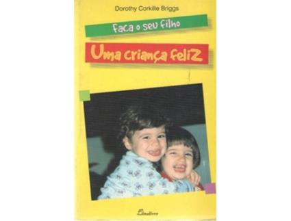Livro Faça O Seu Filho Uma Criança Feliz de Dorothy Corkille Briggs