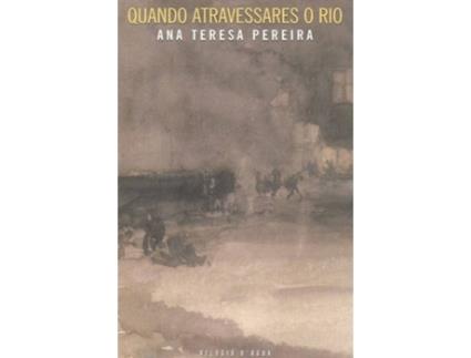 Livro Quando Atravessares O Rio de Ana Teresa Pereira