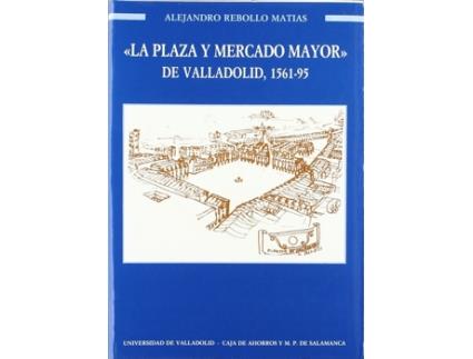 Livro Plaza Y Mercado Mayor De Valladolid, La. 1561-1595 de Alejandro Rebollo Matias (Espanhol)