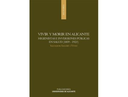 Livro Vivir Y Morir En Alicante Higienistas E Inversiones Públicas En Salud de S Salort I Vives (Espanhol)