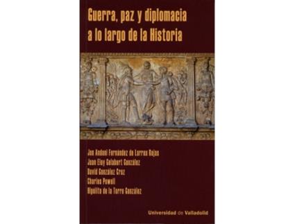 UNIV.VALLADOLID - Livro Guerra, Paz Y Diplomacia A Lo Largo De La Historia de Eloy Gelabert Gonzalez (Espanhol) Livro Guerra, Paz Y Diplomacia A Lo Largo De La Historia de Eloy Gelabert Gonzalez (Espanhol)