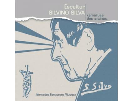Livro Escultor Silvino Silva: Xamaruas Dos Arxinas de Mercedes Bangueses Vazquez (Espanhol)
