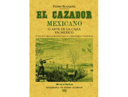 Livro El Cazador Mexicano O El Arte De La Caza En México Y En Sus Relaciones Con La Historia Natural de Pedro Blazquez (Espanhol)