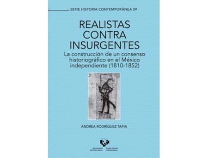 Livro Realistas Contra Insurgentes. La Construcción De Un Consenso Historiográfico En El México Independiente (1810-1852) de Andrea Rodríguez Tapia (Espanhol)