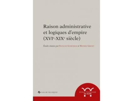 Livro Raison Administrative Et Logiques DEmpire (Xvie-Xixe Siècle) de François Godicheau (Francês)
