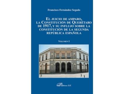 Livro El Juicio De Amparo, La Constitución De Querètaro De 1917, Y Su Influjo Sobre La Constitución De La Segunda República Española de Francisco Fernández Segado (Espanhol)