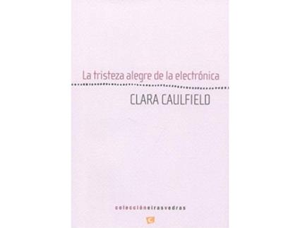 Livro La Tristeza Alegre De La Electronica de Clara Caulfield (Espanhol)