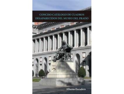 Livro Conciso Catálogo De Cuadros Desaparecidos Del Museo Del Prad de Alberto Escudero Morillo (Espanhol)